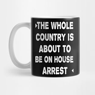 THE WHOLE COUNTRY IS ABOUT TO BE ON HOUSE ARREST Mug